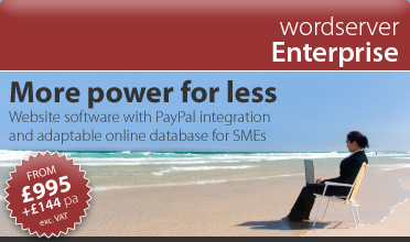 wordserver Enterprise > e400 | website software for small and medium sized businesses > cost-effective website software package with PayPal integration and a flexible database from £539 (exc. VAT) set-up and hosted the first 12 months! £144 (exc. VAT) per year thereafter - just £12 per month.